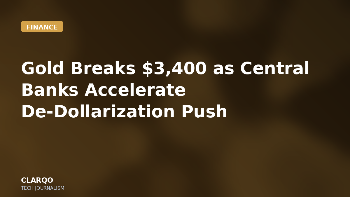 Gold Breaks $3,400 as Central Banks Accelerate De-Dollarization Push